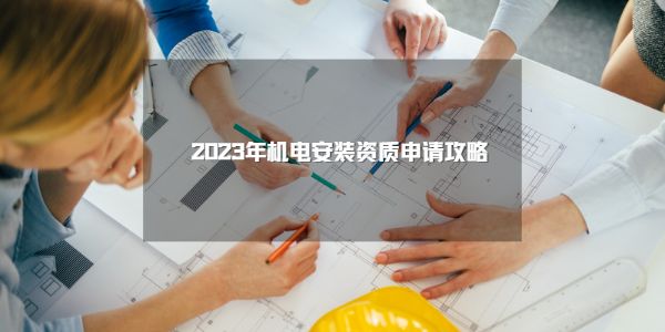 2023年機(jī)電安裝資質(zhì)申請(qǐng)攻略.jpg
